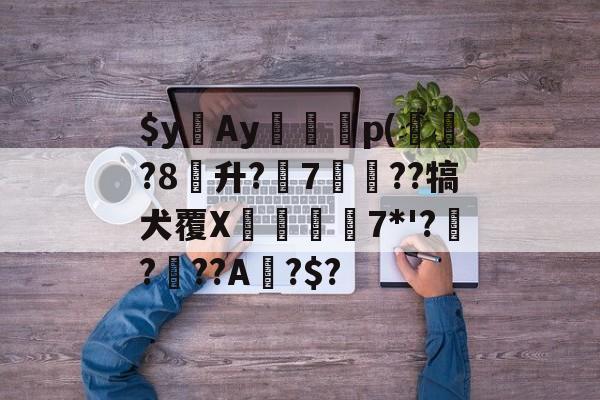 包含$yAy虓襽p(蠝櫦?8菦升?7剦??犒犬覆X裇冣貽7*'??倿??A?$?的词条